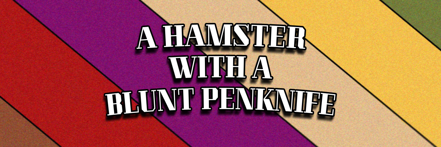 A Hamster with a Blunt Penknife